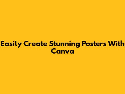 Easily Create Stunning Posters With Canva