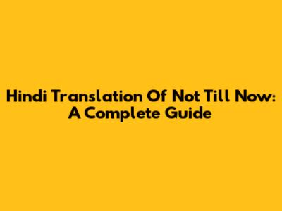 Hindi Translation Of 'Not Till Now': A Complete Guide