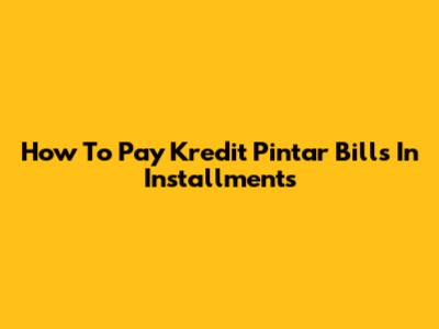 How To Pay Kredit Pintar Bills In Installments