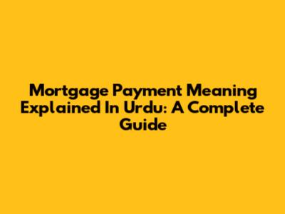 Mortgage Payment Meaning Explained In Urdu: A Complete Guide