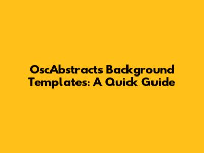 OscAbstracts Background Templates: A Quick Guide