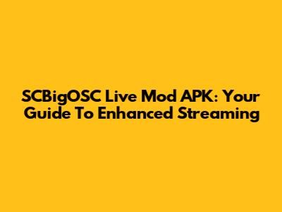 SCBigOSC Live Mod APK: Your Guide To Enhanced Streaming