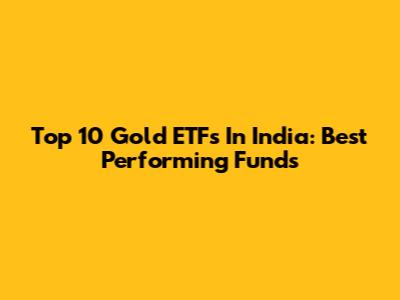 Top 10 Gold ETFs In India: Best Performing Funds